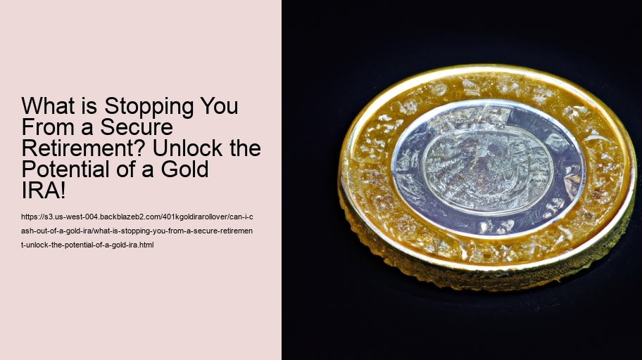 What is Stopping You From a Secure Retirement? Unlock the Potential of a Gold IRA!